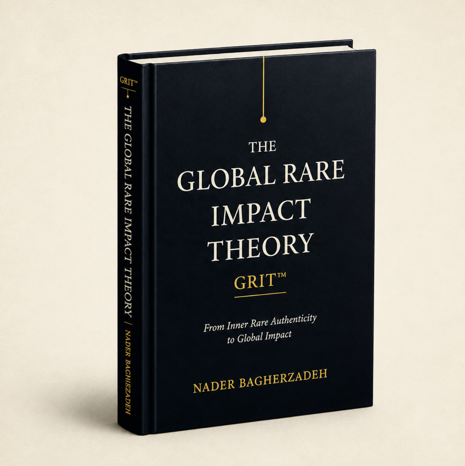 Hardcover edition of The Global Rare Impact Theory (GRIT™): From Inner Rare Authenticity to Global Impact by Nader Bagherzadeh